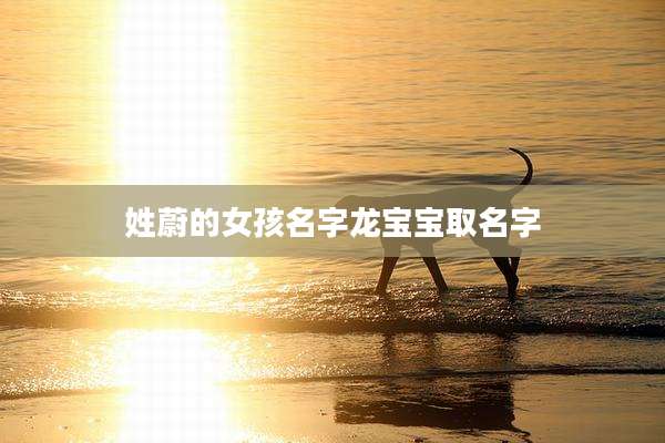 姓蔚的女孩名字龙宝宝取名字