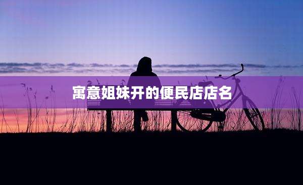 寓意姐妹开的便民店店名