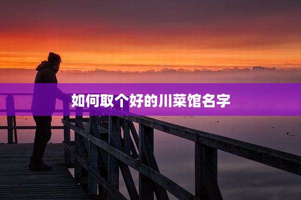 如何取个好的川菜馆名字
