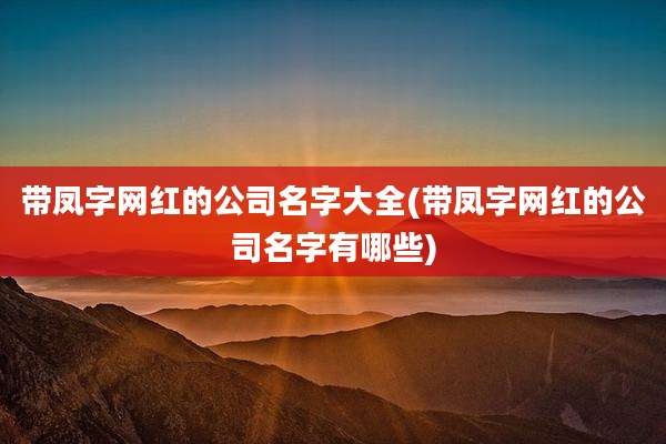 带凤字网红的公司名字大全(带凤字网红的公司名字有哪些)