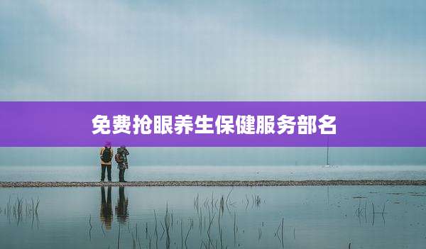 免费抢眼养生保健服务部名