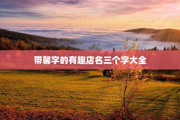 带馨字的有趣店名三个字大全