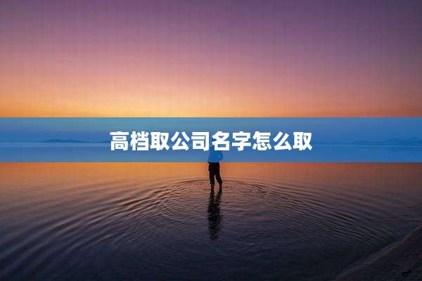 高档取公司名字怎么取