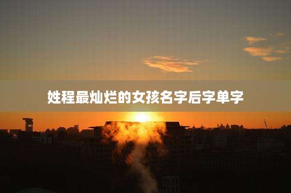 姓程最灿烂的女孩名字后字单字