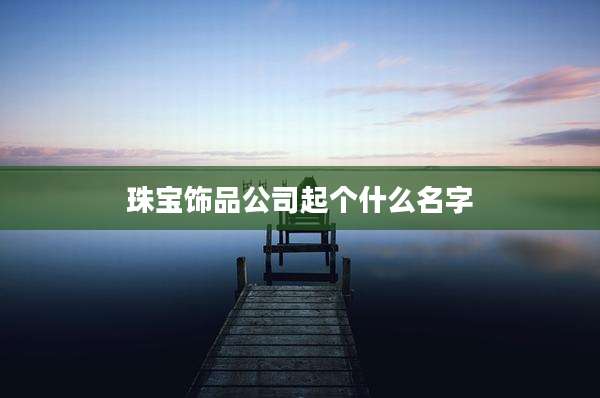 珠宝饰品公司起个什么名字