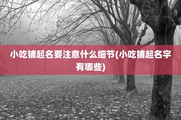 小吃铺起名要注意什么细节(小吃铺起名字有哪些)