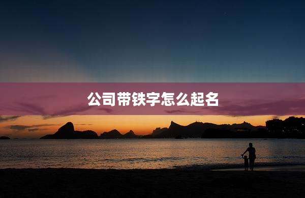 公司带铁字怎么起名