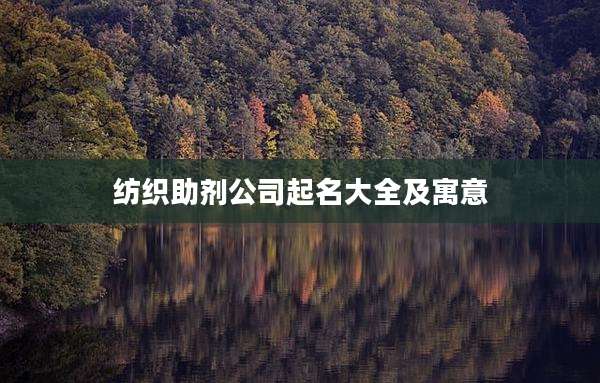纺织助剂公司起名大全及寓意