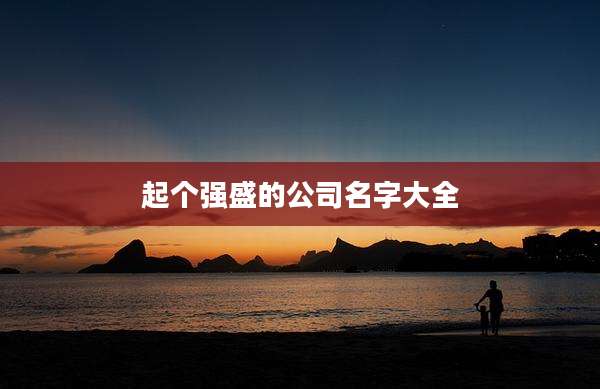 起个强盛的公司名字大全