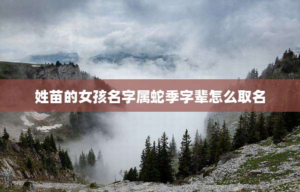姓苗的女孩名字属蛇季字辈怎么取名