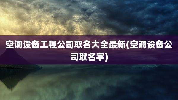 空调设备工程公司取名大全最新(空调设备公司取名字)