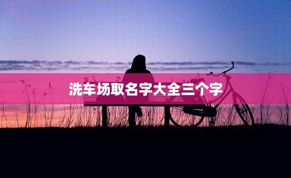 洗车场取名字大全三个字