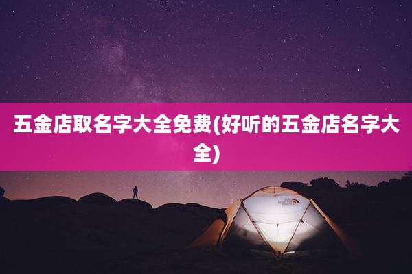 五金店取名字大全免费(好听的五金店名字大全)