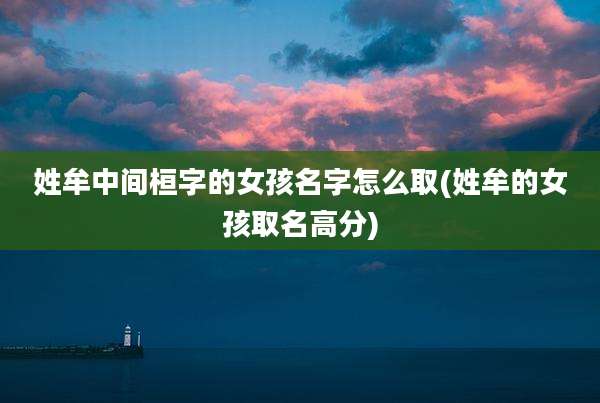 姓牟中间桓字的女孩名字怎么取(姓牟的女孩取名高分)