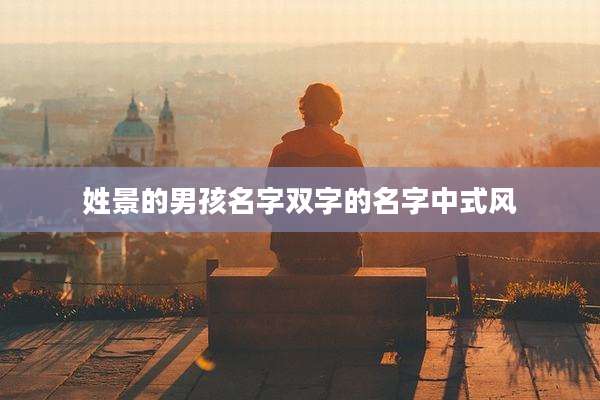 姓景的男孩名字双字的名字中式风