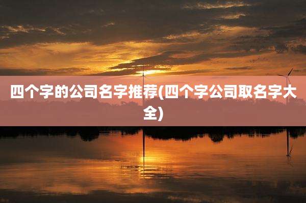 四个字的公司名字推荐(四个字公司取名字大全)