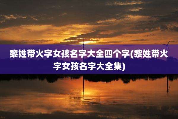 黎姓带火字女孩名字大全四个字(黎姓带火字女孩名字大全集)