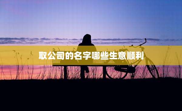 取公司的名字哪些生意顺利