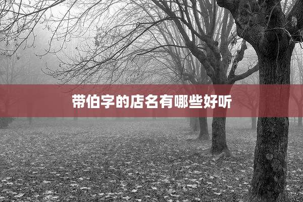 带伯字的店名有哪些好听
