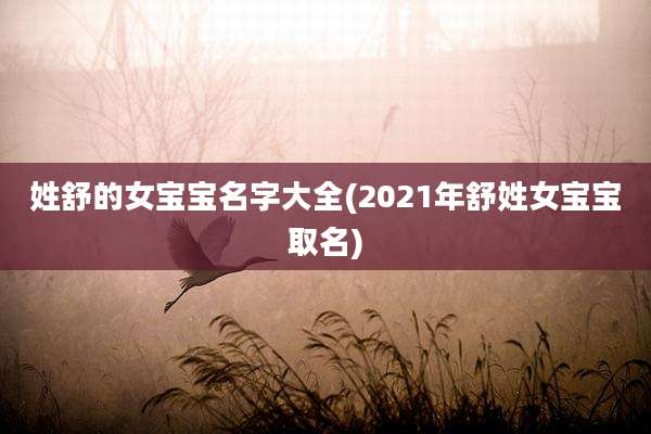 姓舒的女宝宝名字大全(2021年舒姓女宝宝取名)