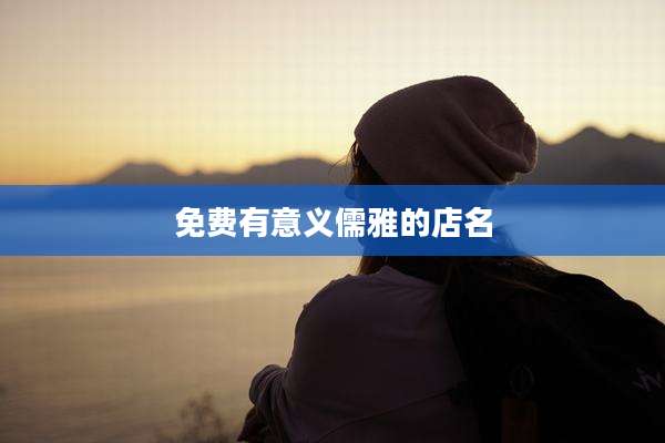 免费有意义儒雅的店名