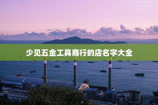少见五金工具商行的店名字大全