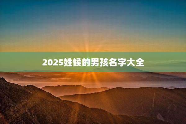 2025姓候的男孩名字大全