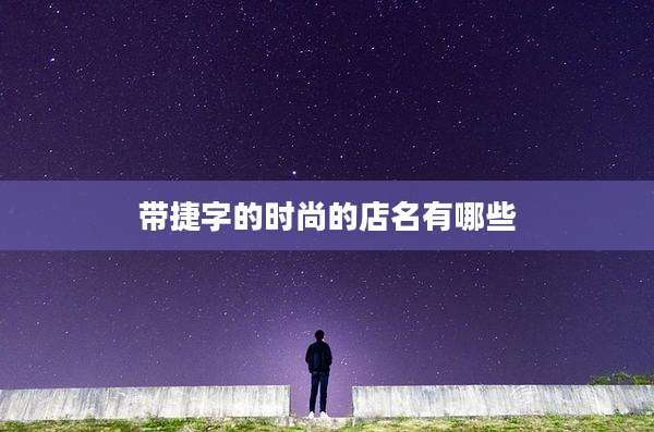 带捷字的时尚的店名有哪些