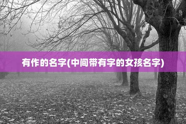 有作的名字(中间带有字的女孩名字)