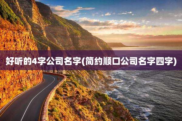 好听的4字公司名字(简约顺口公司名字四字)
