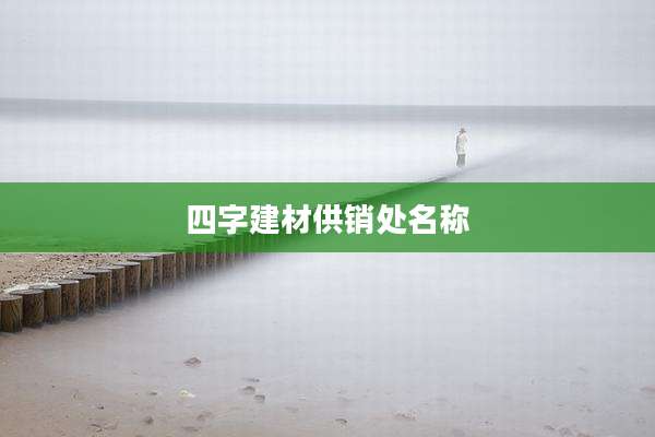 四字建材供销处名称