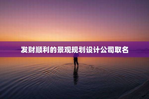 发财顺利的景观规划设计公司取名