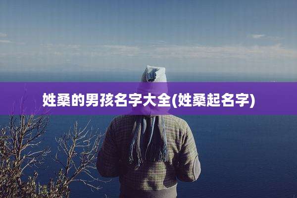姓桑的男孩名字大全(姓桑起名字)