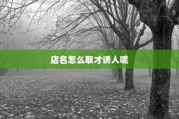 店名怎么取才诱人呢