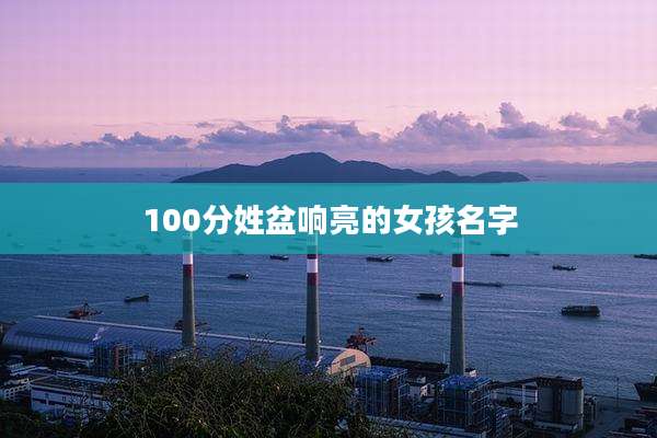 100分姓盆响亮的女孩名字