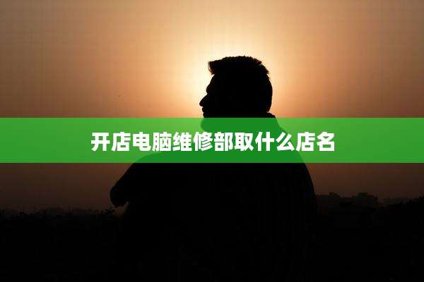 开店电脑维修部取什么店名