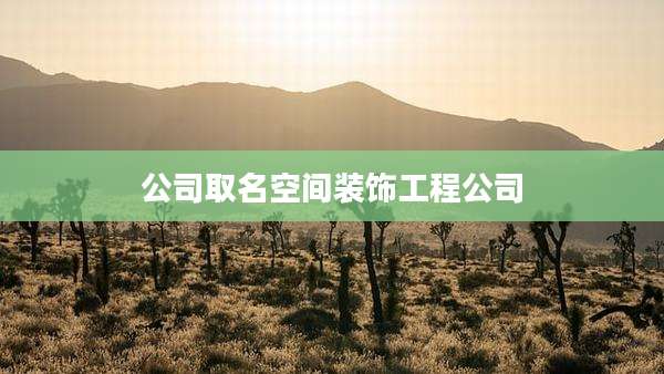公司取名空间装饰工程公司