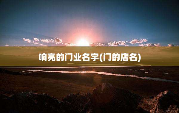 响亮的门业名字(门的店名)