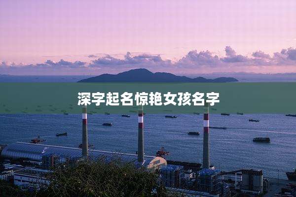 深字起名惊艳女孩名字
