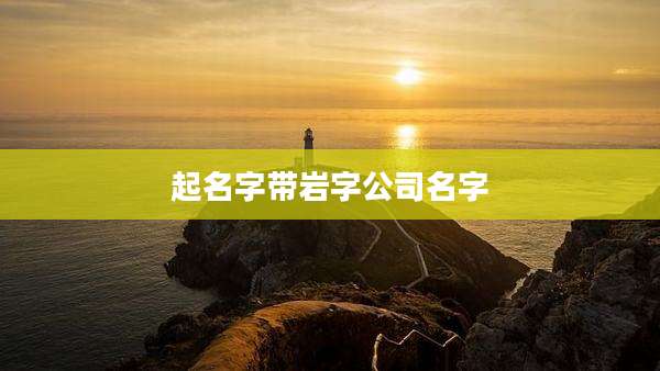 起名字带岩字公司名字