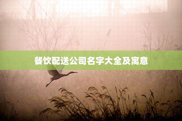 餐饮配送公司名字大全及寓意