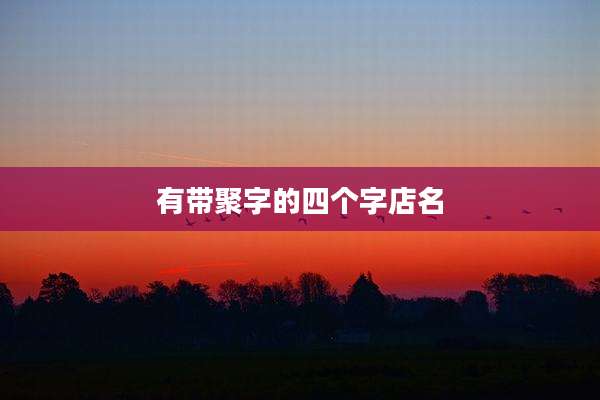 有带聚字的四个字店名