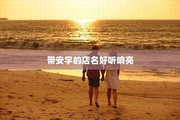 带安字的店名好听响亮