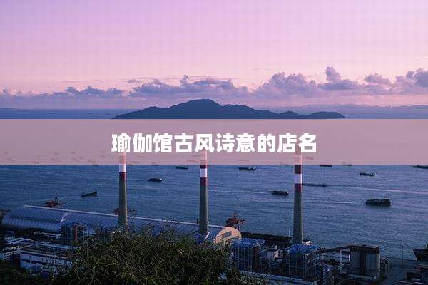 瑜伽馆古风诗意的店名