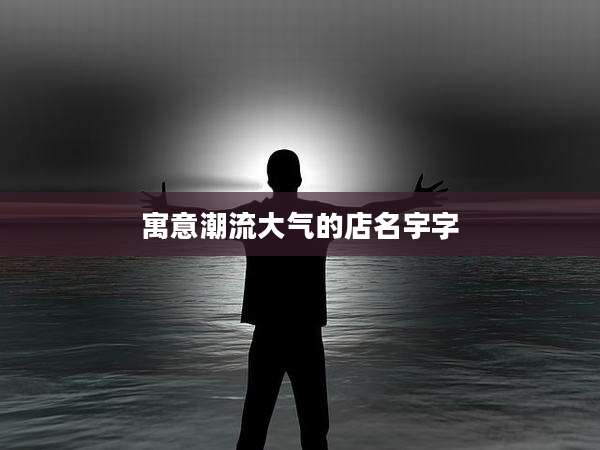 寓意潮流大气的店名宇字