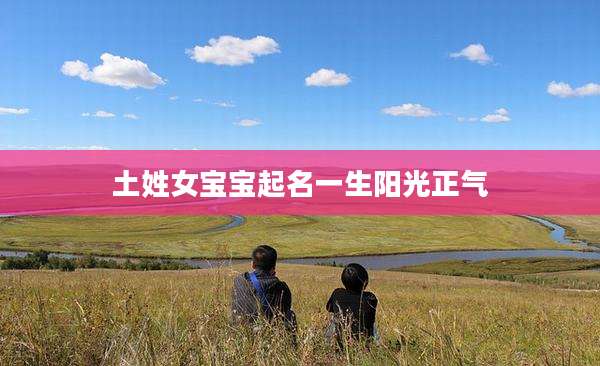 土姓女宝宝起名一生阳光正气