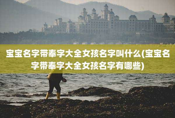 宝宝名字带奉字大全女孩名字叫什么(宝宝名字带奉字大全女孩名字有哪些)