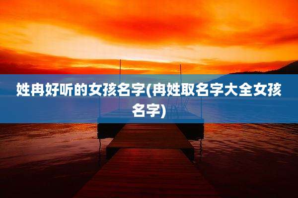 姓冉好听的女孩名字(冉姓取名字大全女孩名字)