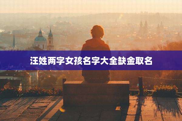 汪姓两字女孩名字大全缺金取名