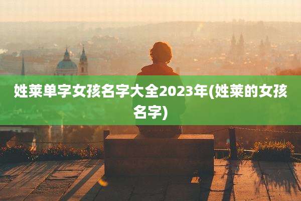 姓莱单字女孩名字大全2023年(姓莱的女孩名字)